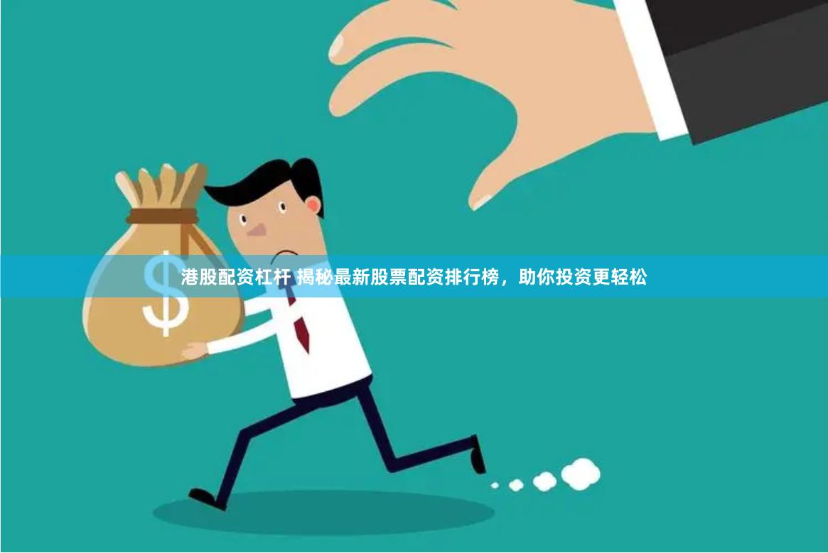 港股配资杠杆 揭秘最新股票配资排行榜，助你投资更轻松